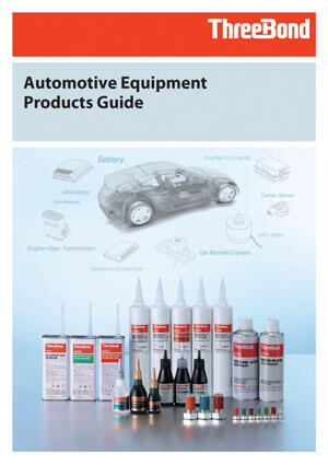 Automotive Equipment Products Guide. Introducing ThreeBond products used in the automobile-related field.