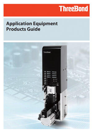 Application Equipment Products Guide - Introducing ThreeBond's labor-saving equipment products that apply adhesive efficiently.